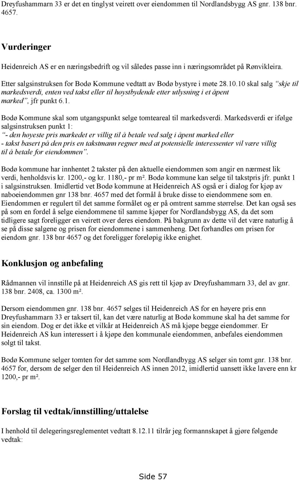 10 skal salg skje til markedsverdi, enten ved takst eller til høystbydende etter utlysning i et åpent marked, jfr punkt 6.1. Bodø Kommune skal som utgangspunkt selge tomteareal til markedsverdi.