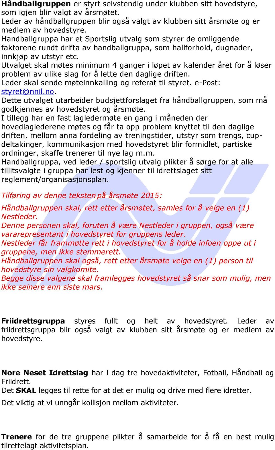 Utvalget skal møtes minimum 4 ganger i løpet av kalender året for å løser problem av ulike slag for å lette den daglige driften. Leder skal sende møteinnkalling og referat til styret.