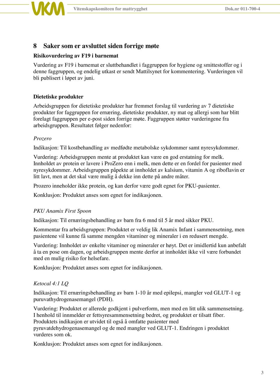 Dietetiske produkter Arbeidsgruppen for dietetiske produkter har fremmet forslag til vurdering av 7 dietetiske produkter for faggruppen for ernæring, dietetiske produkter, ny mat og allergi som har