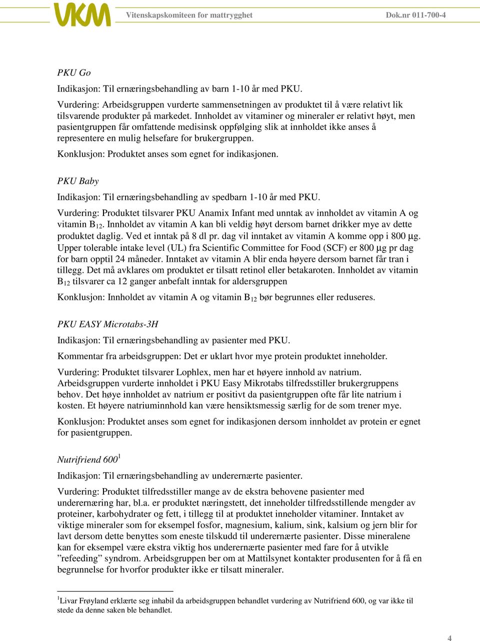 PKU Baby Indikasjon: Til ernæringsbehandling av spedbarn 1-10 år med PKU. Vurdering: Produktet tilsvarer PKU Anamix Infant med unntak av innholdet av vitamin A og vitamin B 12.