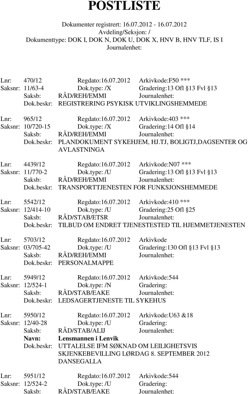 type: /U Gradering:13 Ofl 13 Fvl 13 Saksb: RÅD/REH/EMMI Dok.beskr: TRANSPORTTJENESTEN FOR FUNKSJONSHEMMEDE Lnr: 5542/12 Regdato:16.07.2012 Arkivkode:410 *** Saksnr: 12/414-10 Dok.