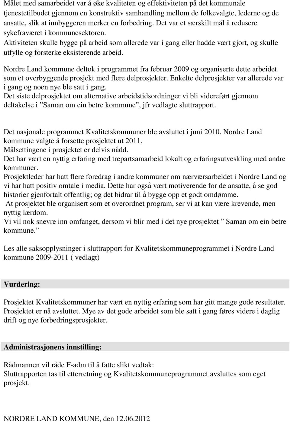 Aktiviteten skulle bygge på arbeid som allerede var i gang eller hadde vært gjort, og skulle utfylle og forsterke eksisterende arbeid.