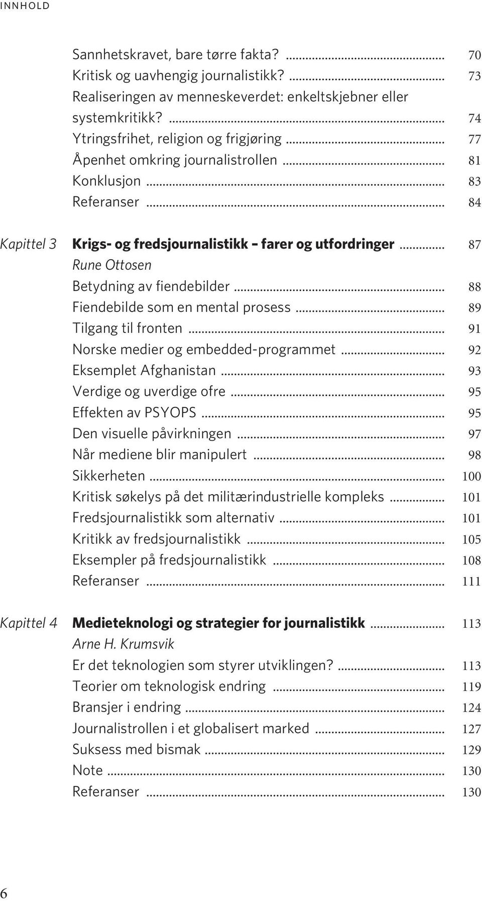 .. 88 Fiendebilde som en mental prosess... 89 Tilgang til fronten... 91 Norske medier og embedded-programmet... 92 Eksemplet Afghanistan... 93 Verdige og uverdige ofre... 95 Effekten av PSYOPS.