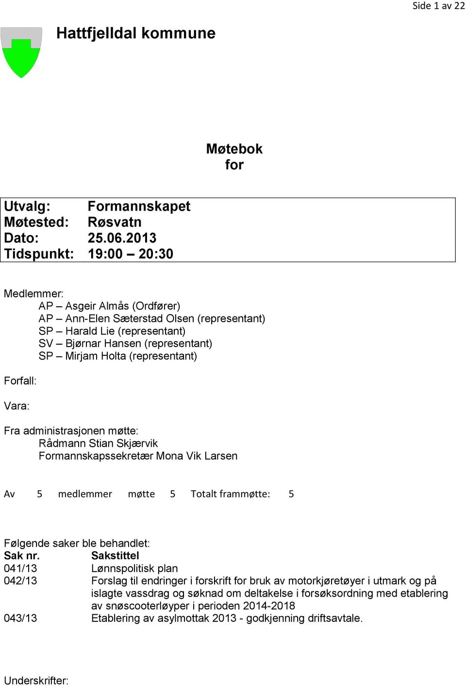 (representant) Forfall: Vara: Fra administrasjonen møtte: Rådmann Stian Skjærvik Formannskapssekretær Mona Vik Larsen Av 5 medlemmer møtte 5 Totalt frammøtte: 5 Følgende saker ble behandlet: Sak nr.