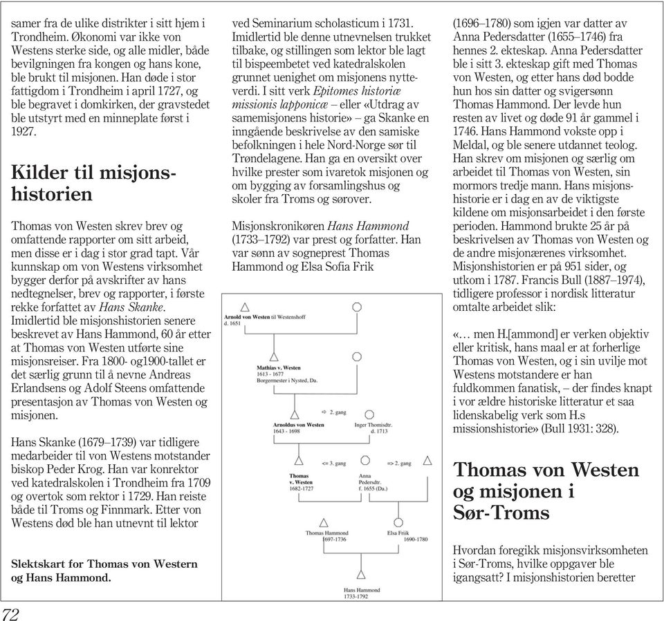 Kilder til misjonshistorien Thomas von Westen skrev brev og omfattende rapporter om sitt arbeid, men disse er i dag i stor grad tapt.