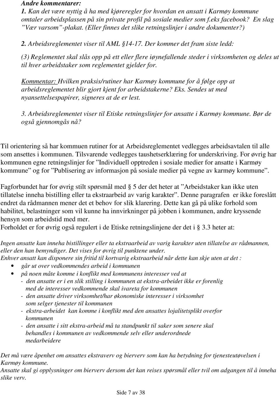 Der kommer det fram siste ledd: (3) Reglementet skal slås opp på ett eller flere iøynefallende steder i virksomheten og deles ut til hver arbeidstaker som reglementet gjelder for.