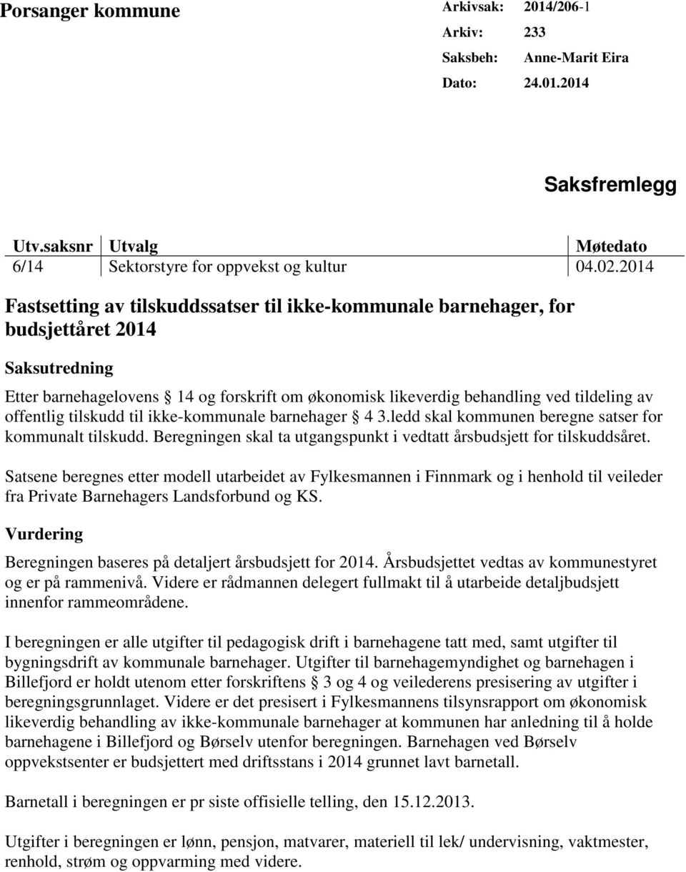 offentlig tilskudd til ikke-kommunale barnehager 4 3.ledd skal kommunen beregne satser for kommunalt tilskudd. Beregningen skal ta utgangspunkt i vedtatt årsbudsjett for tilskuddsåret.