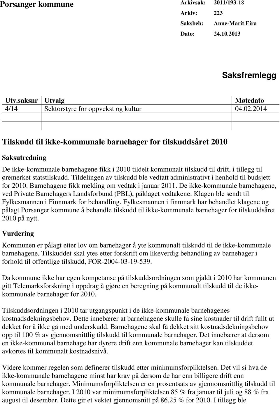 Tildelingen av tilskudd ble vedtatt administrativt i henhold til budsjett for 2010. Barnehagene fikk melding om vedtak i januar 2011.