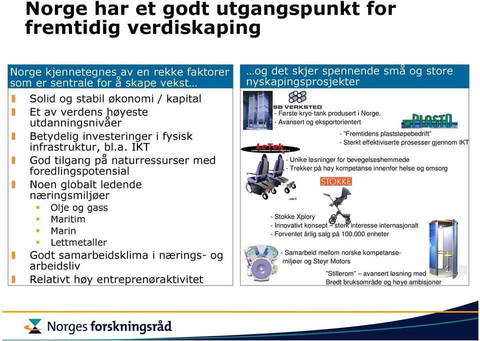 Lettmetaller Godt samarbeidsklima i nærings- og arbeidsliv Relativt høy entreprenøraktivitet og det skjer spennende små og store nyskapingsprosjekter - Første kryo-tank produsert i Norge.