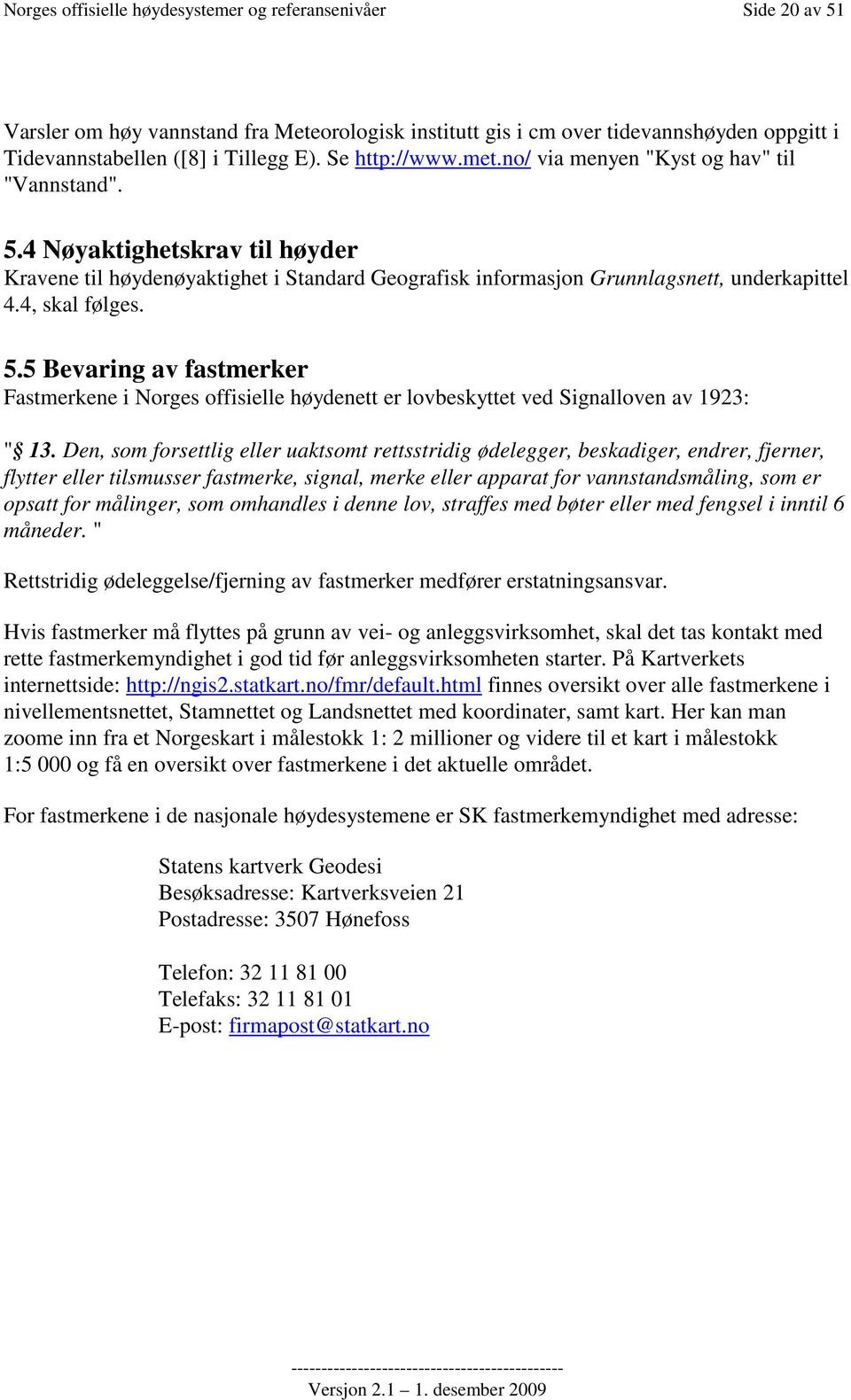 4, skal følges. 5.5 Bevaring av fastmerker Fastmerkene i Norges offisielle høydenett er lovbeskyttet ved Signalloven av 1923: " 13.