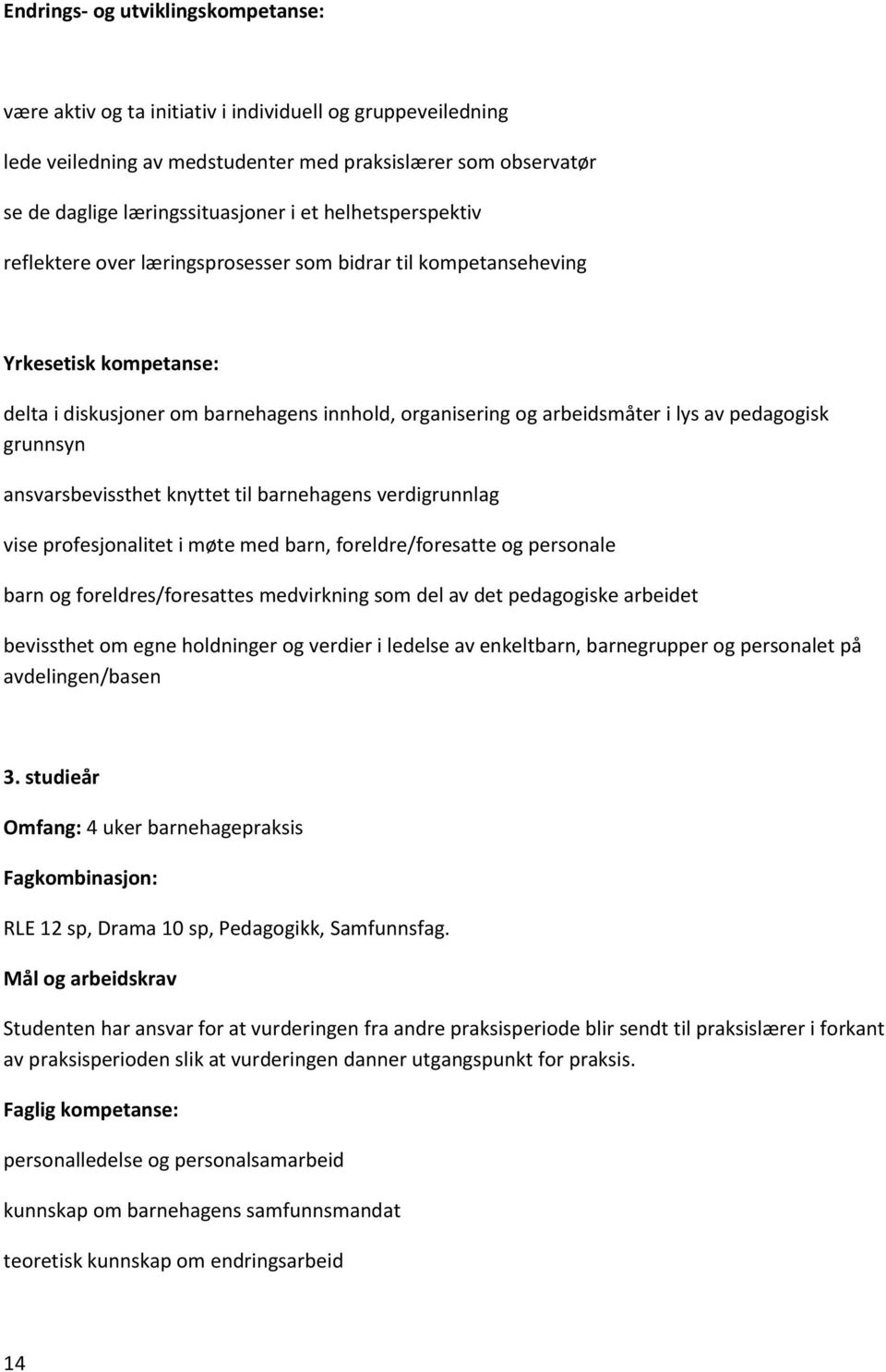 grunnsyn ansvarsbevissthet knyttet til barnehagens verdigrunnlag vise profesjonalitet i møte med barn, foreldre/foresatte og personale barn og foreldres/foresattes medvirkning som del av det