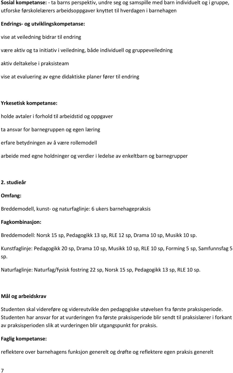 didaktiske planer fører til endring Yrkesetisk kompetanse: holde avtaler i forhold til arbeidstid og oppgaver ta ansvar for barnegruppen og egen læring erfare betydningen av å være rollemodell