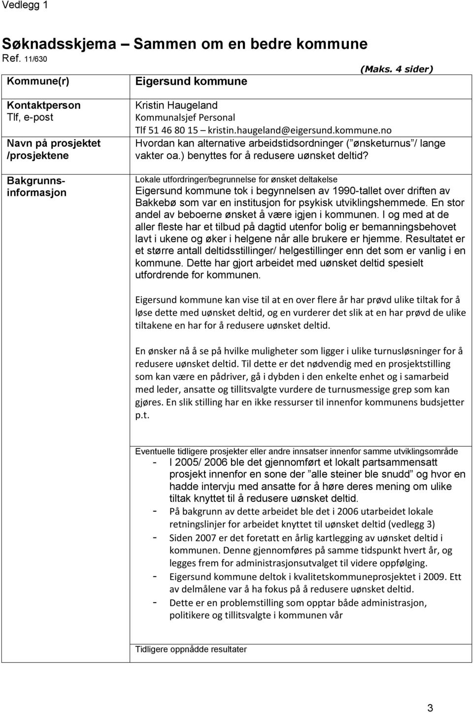 haugeland@eigersund.kommune.no Hvordan kan alternative arbeidstidsordninger ( ønsketurnus / lange vakter oa.) benyttes for å redusere uønsket deltid?