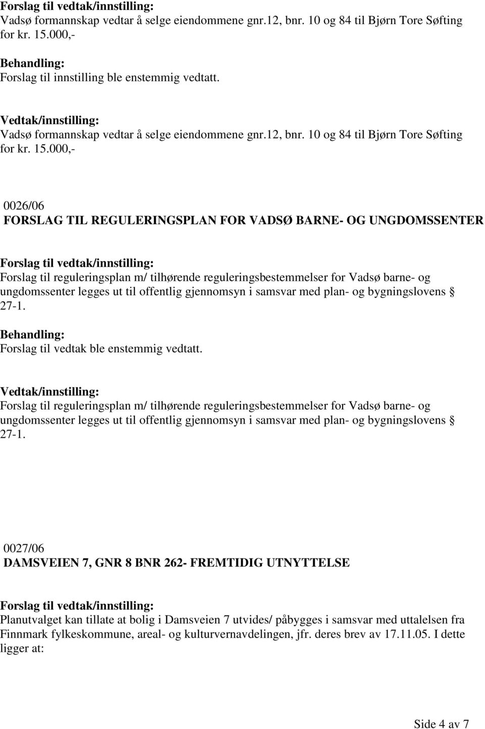 000,- 0026/06 FORSLAG TIL REGULERINGSPLAN FOR VADSØ BARNE- OG UNGDOMSSENTER Forslag til reguleringsplan m/ tilhørende reguleringsbestemmelser for Vadsø barne- og ungdomssenter legges ut til offentlig