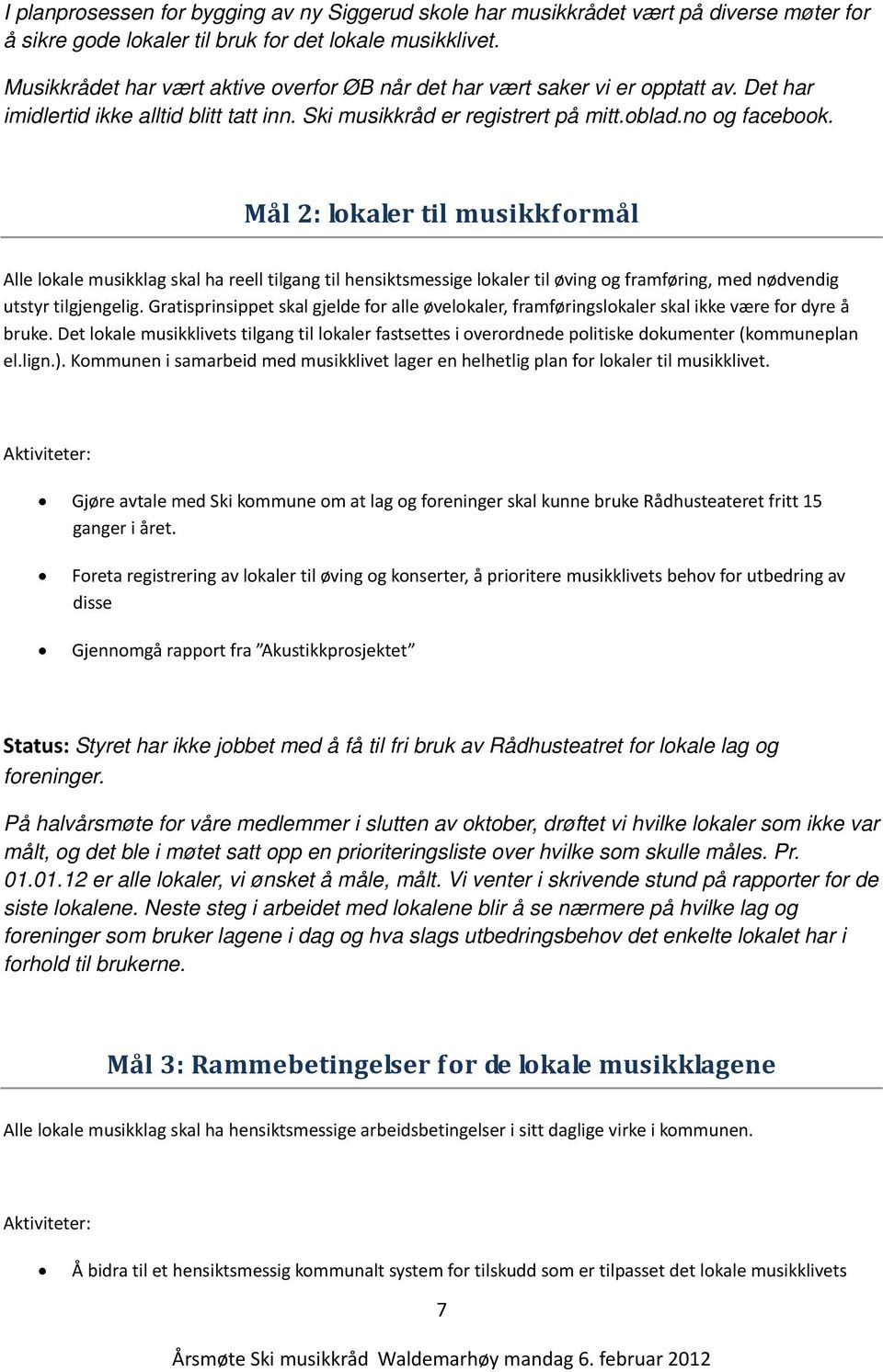 Mål 2: lokaler til musikkformål Alle lokale musikklag skal ha reell tilgang til hensiktsmessige lokaler til øving og framføring, med nødvendig utstyr tilgjengelig.