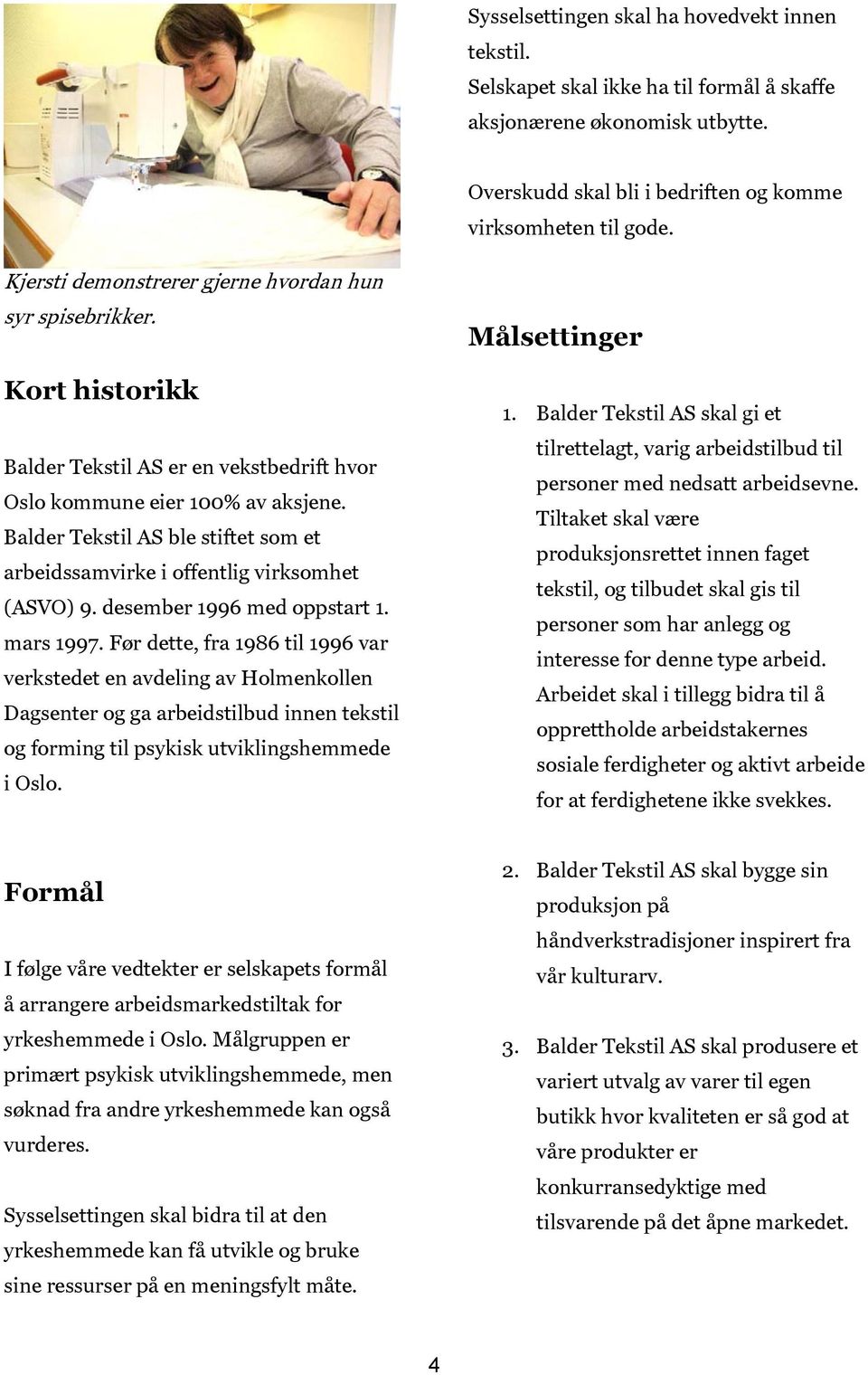 Balder Tekstil AS ble stiftet som et arbeidssamvirke i offentlig virksomhet (ASVO) 9. desember 1996 med oppstart 1. mars 1997.