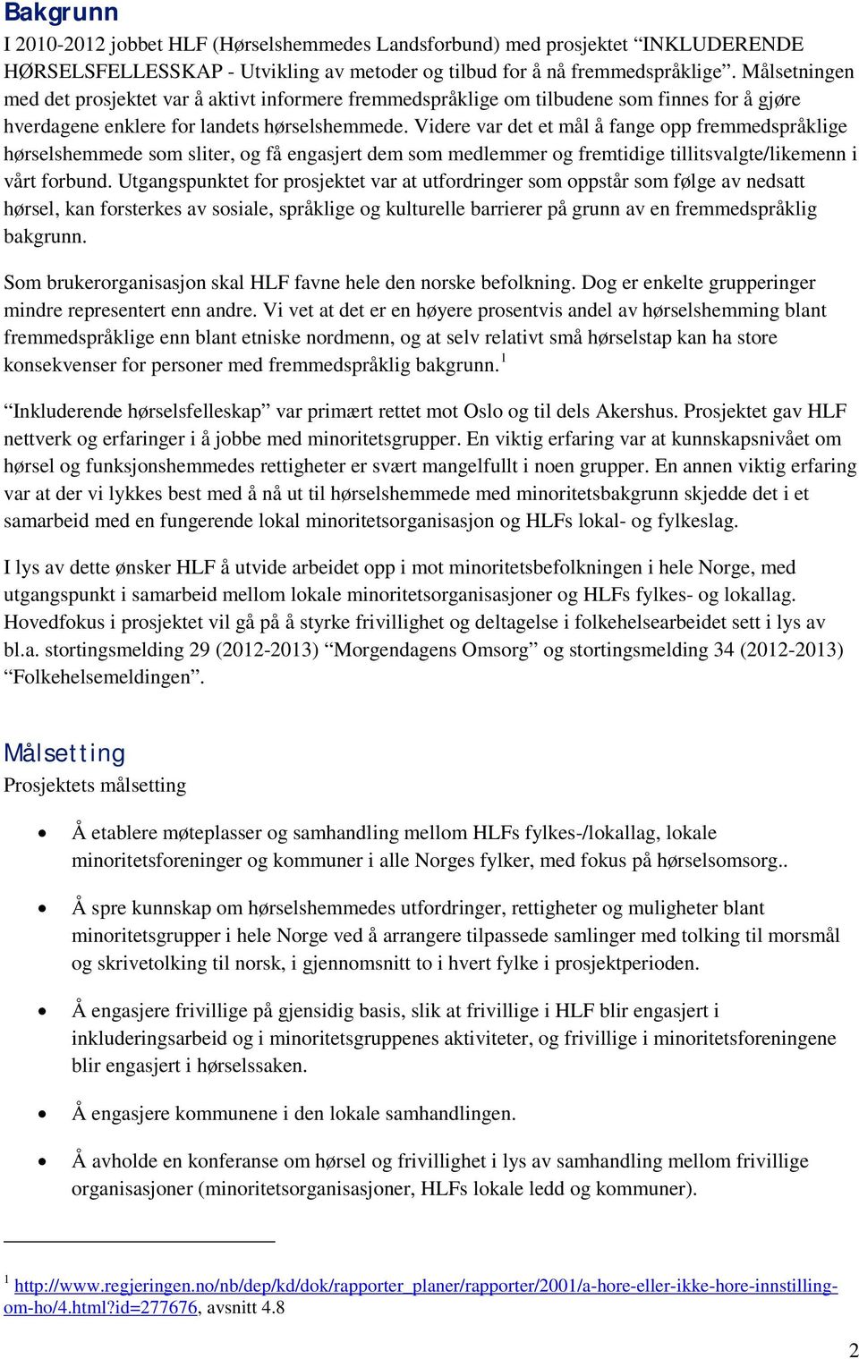 Videre var det et mål å fange opp fremmedspråklige hørselshemmede som sliter, og få engasjert dem som medlemmer og fremtidige tillitsvalgte/likemenn i vårt forbund.