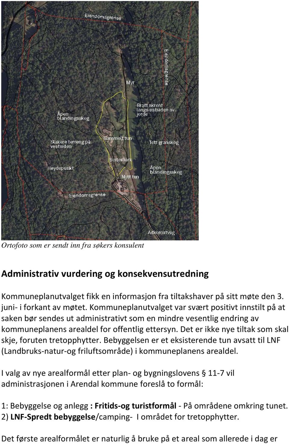 Det er ikke nye tiltak som skal skje, foruten tretopphytter. Bebyggelsen er et eksisterende tun avsatt til LNF (Landbruks-natur-og friluftsområde) i kommuneplanens arealdel.