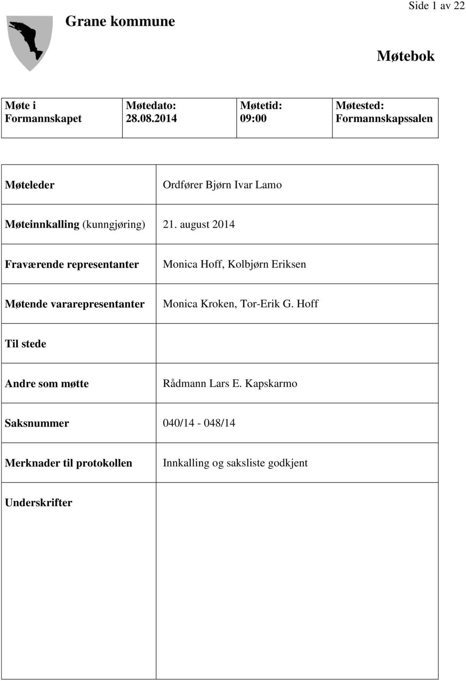 august 2014 Fraværende representanter Monica Hoff, Kolbjørn Eriksen Møtende vararepresentanter Monica Kroken,