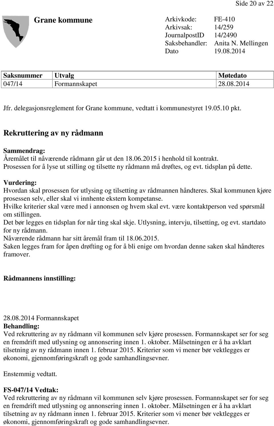 Prosessen for å lyse ut stilling og tilsette ny rådmann må drøftes, og evt. tidsplan på dette. Vurdering: Hvordan skal prosessen for utlysing og tilsetting av rådmannen håndteres.