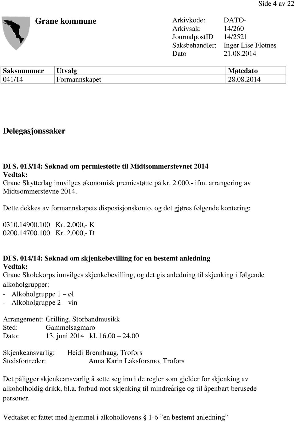 Dette dekkes av formannskapets disposisjonskonto, og det gjøres følgende kontering: 0310.14900.100 Kr. 2.000,- K 0200.14700.100 Kr. 2.000,- D DFS.