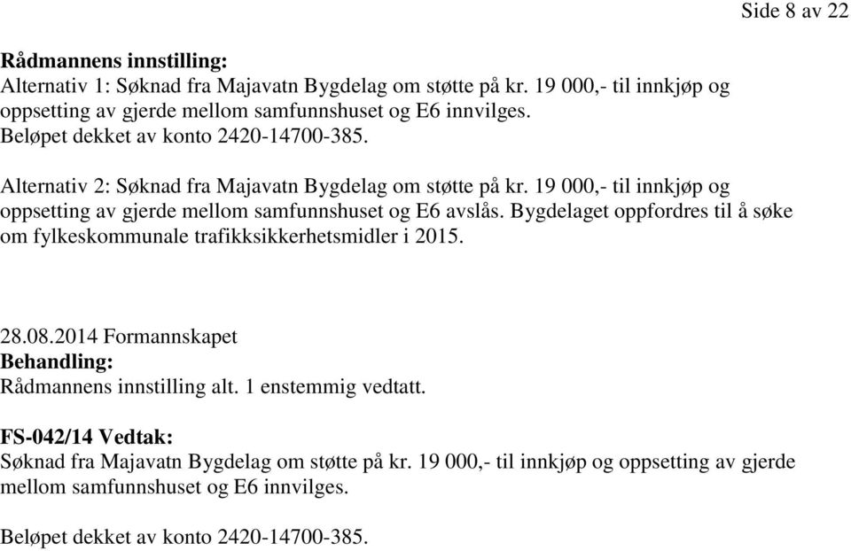 Bygdelaget oppfordres til å søke om fylkeskommunale trafikksikkerhetsmidler i 2015. 28.08.2014 Formannskapet Behandling: Rådmannens innstilling alt. 1 enstemmig vedtatt.