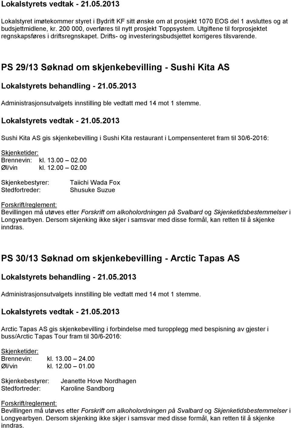 PS 29/13 Søknad om skjenkebevilling - Sushi Kita AS Administrasjonsutvalgets innstilling ble vedtatt med 14 mot 1 stemme.