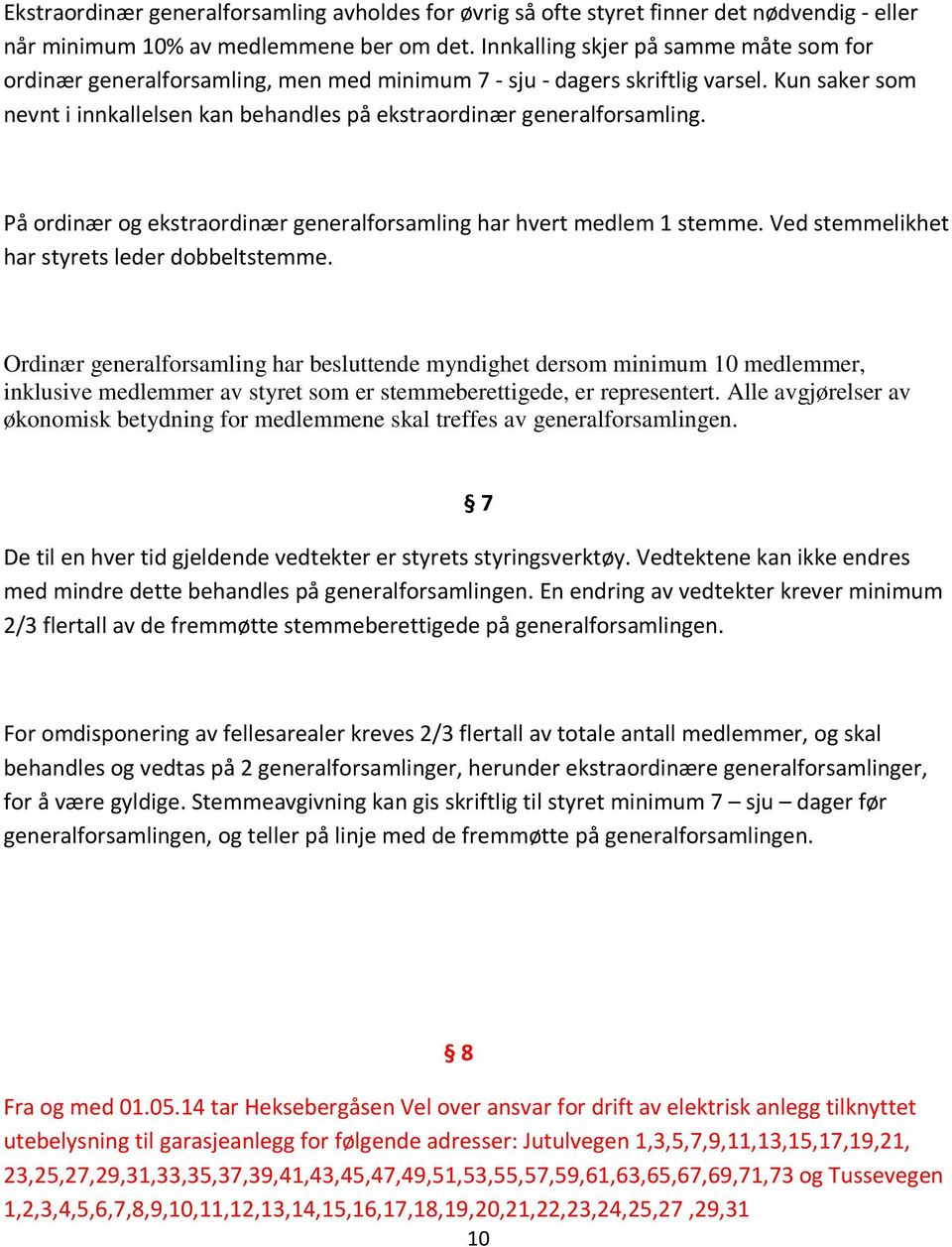 Kun saker som nevnt i innkallelsen kan behandles på ekstraordinær generalforsamling. På ordinær og ekstraordinær generalforsamling har hvert medlem 1 stemme.