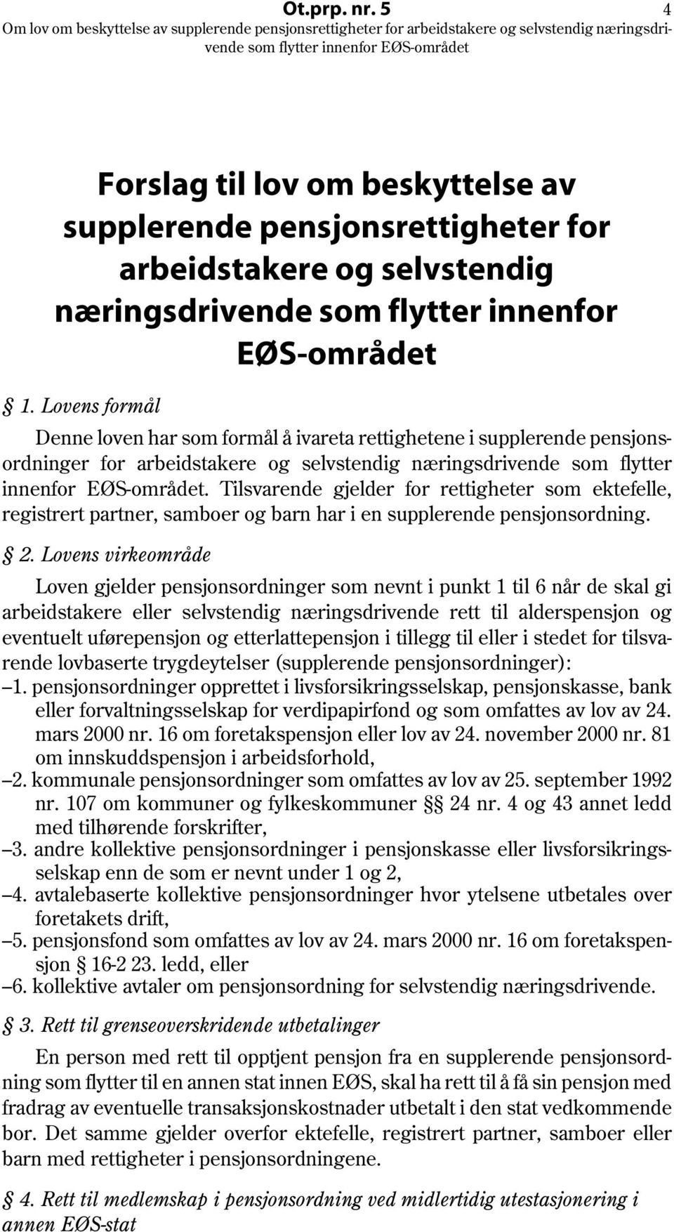 Tilsvarende gjelder for rettigheter som ektefelle, registrert partner, samboer og barn har i en supplerende pensjonsordning. 2.