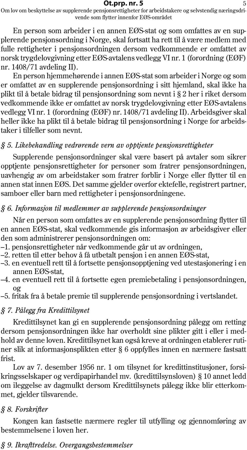 vedkommende er omfattet av norsk trygdelovgivning etter EØS-avtalens vedlegg VI nr. 1 (forordning (EØF) nr. 1408/71 avdeling II).