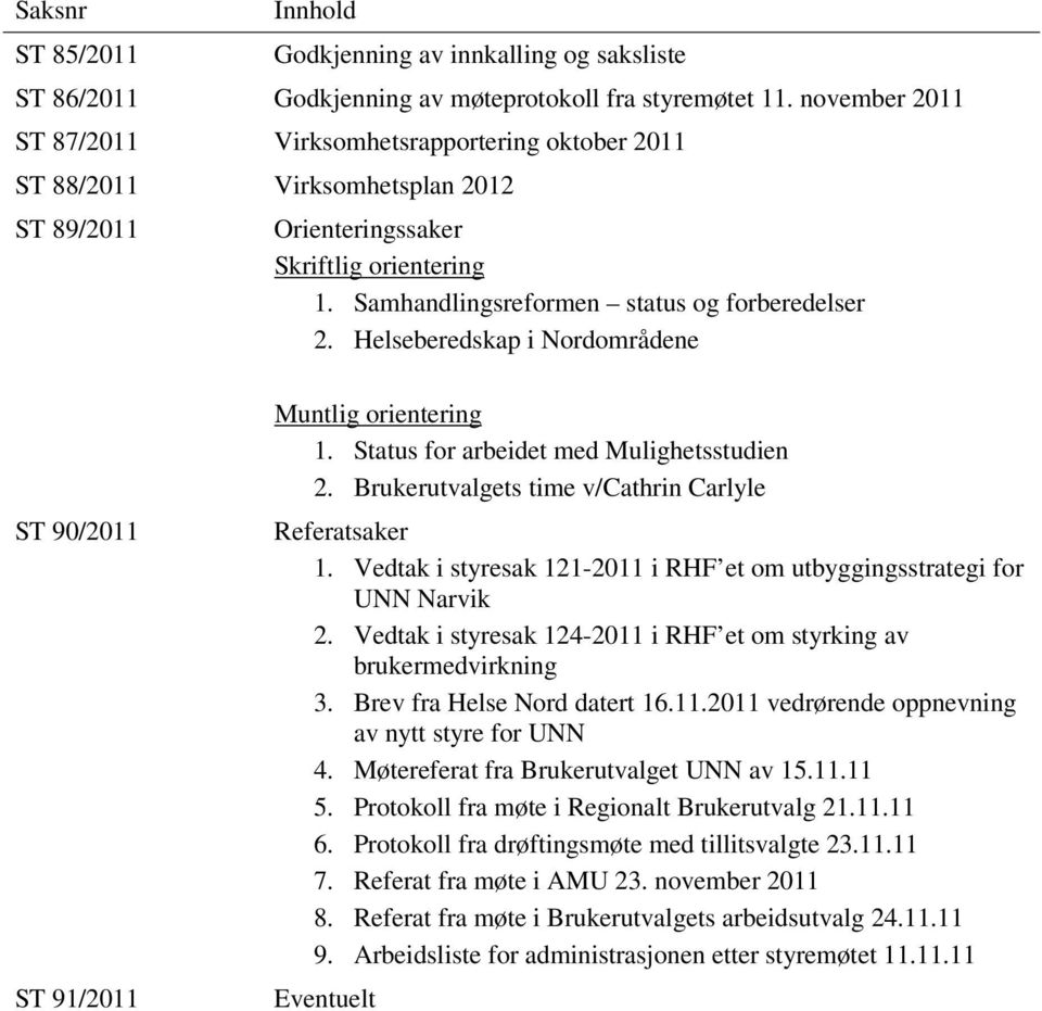 Helseberedskap i Nordområdene ST 90/2011 ST 91/2011 Muntlig orientering 1. Status for arbeidet med Mulighetsstudien 2. Brukerutvalgets time v/cathrin Carlyle Referatsaker 1.