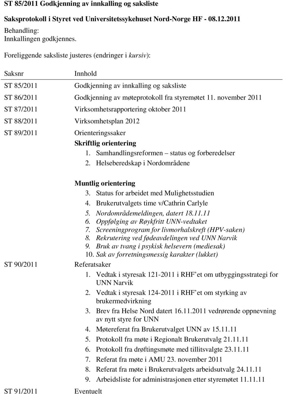 november 2011 ST 87/2011 Virksomhetsrapportering oktober 2011 ST 88/2011 Virksomhetsplan 2012 ST 89/2011 Orienteringssaker Skriftlig orientering 1. Samhandlingsreformen status og forberedelser 2.