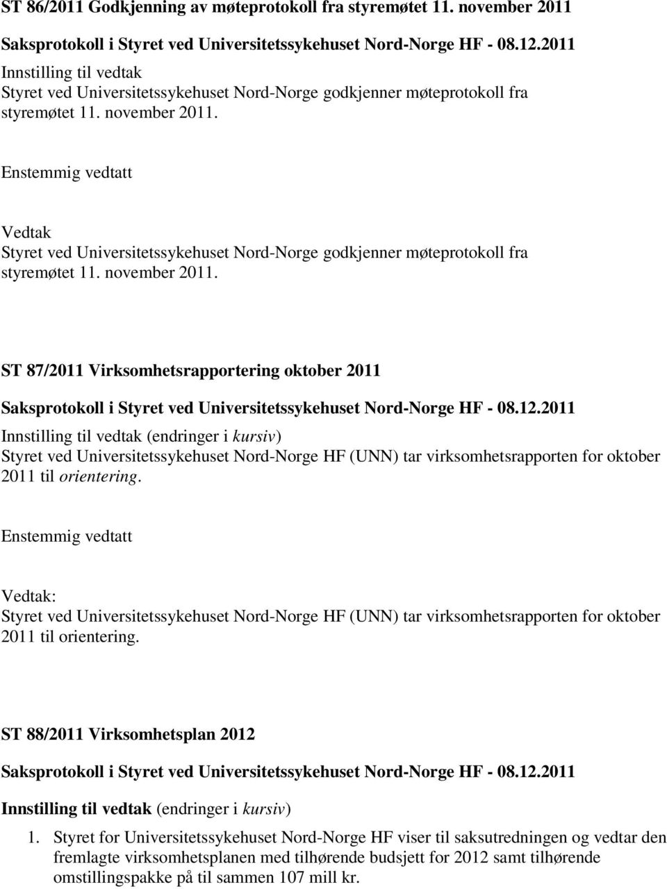 ST 87/2011 Virksomhetsrapportering oktober 2011 Innstilling til vedtak (endringer i kursiv) Styret ved Universitetssykehuset Nord-Norge HF (UNN) tar virksomhetsrapporten for oktober 2011 til