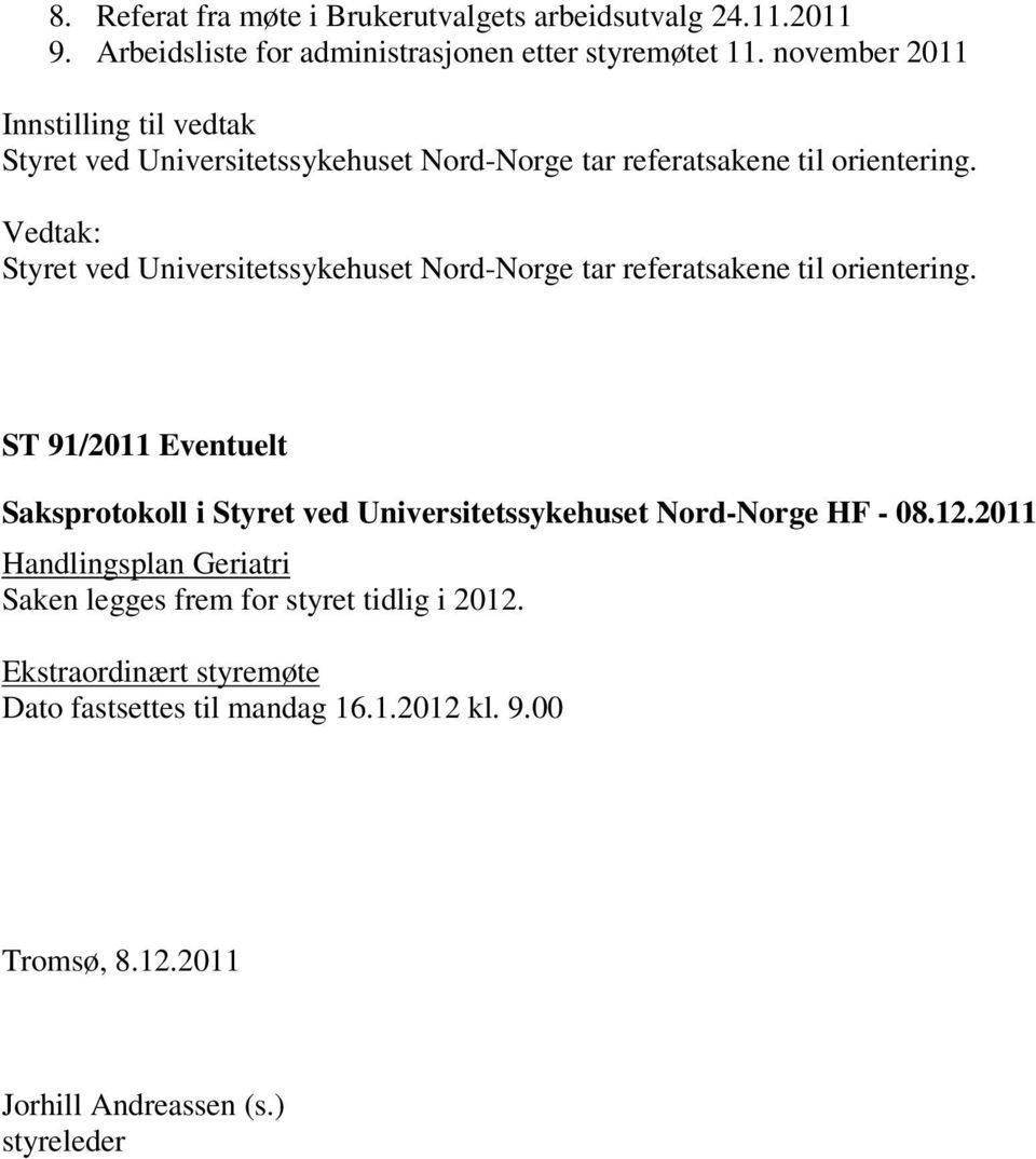 Vedtak: Styret ved Universitetssykehuset Nord-Norge tar referatsakene til orientering.