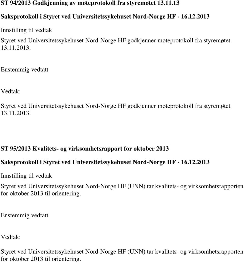 Styret ved Universitetssykehuset Nord-Norge HF godkjenner møteprotokoll fra styremøtet 13.11.2013.