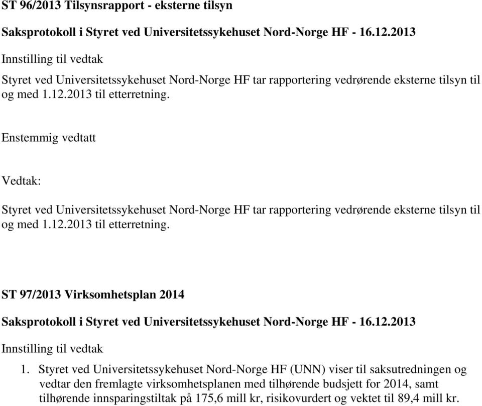 Styret ved Universitetssykehuset Nord-Norge HF (UNN) viser til saksutredningen og vedtar den fremlagte virksomhetsplanen med tilhørende budsjett for 2014,