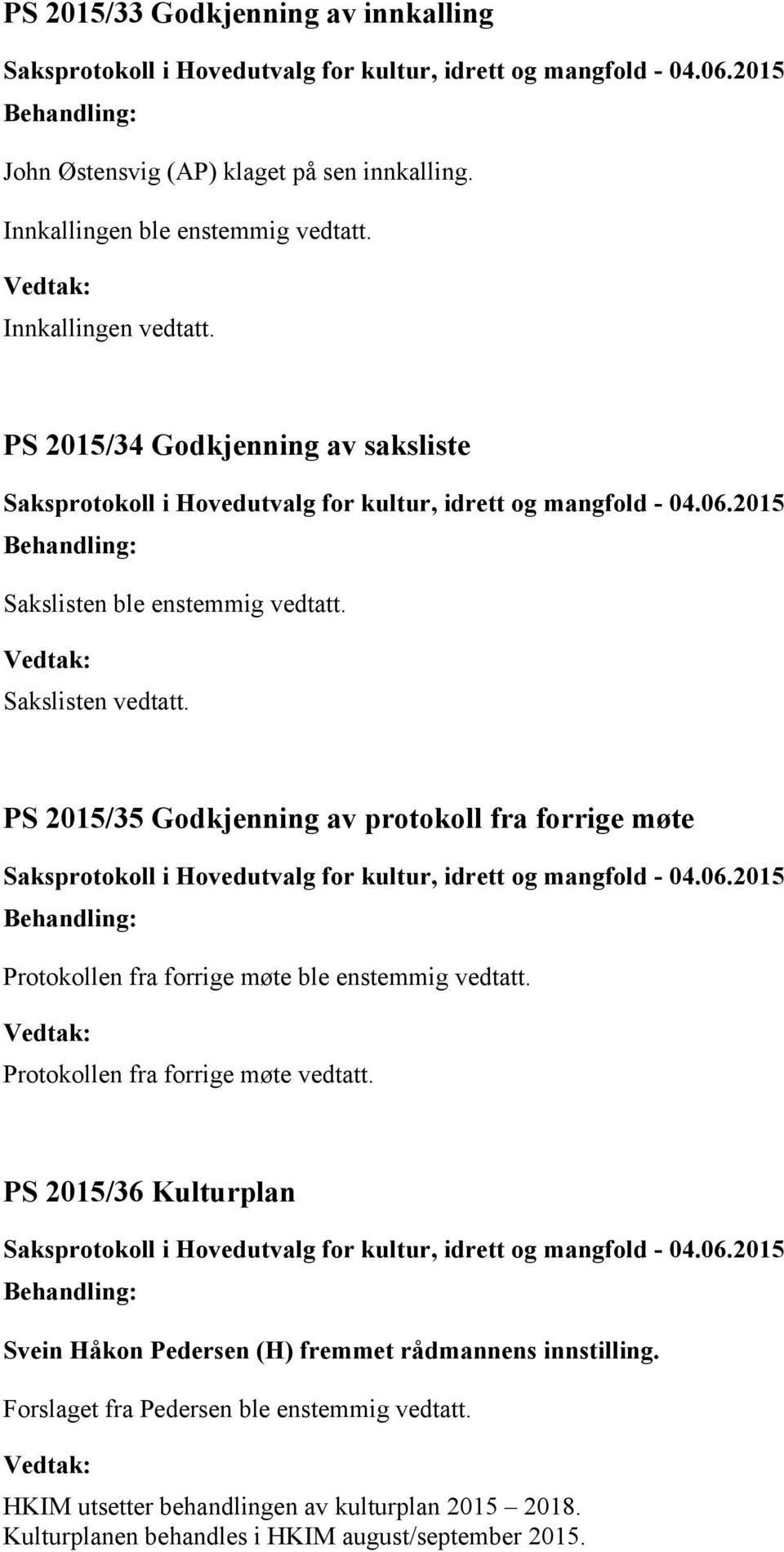 PS 2015/35 Godkjenning av protokoll fra forrige møte Protokollen fra forrige møte ble enstemmig vedtatt. Protokollen fra forrige møte vedtatt.