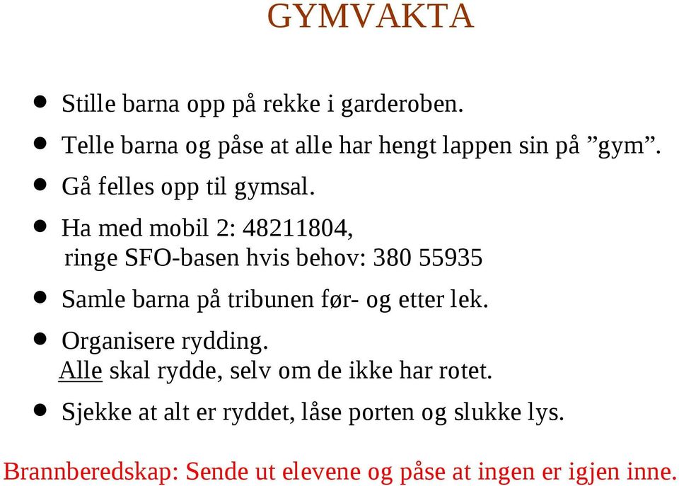 Ha med mobil 2: 48211804, ringe SFO-basen hvis behov: 380 55935 Samle barna på tribunen før- og etter