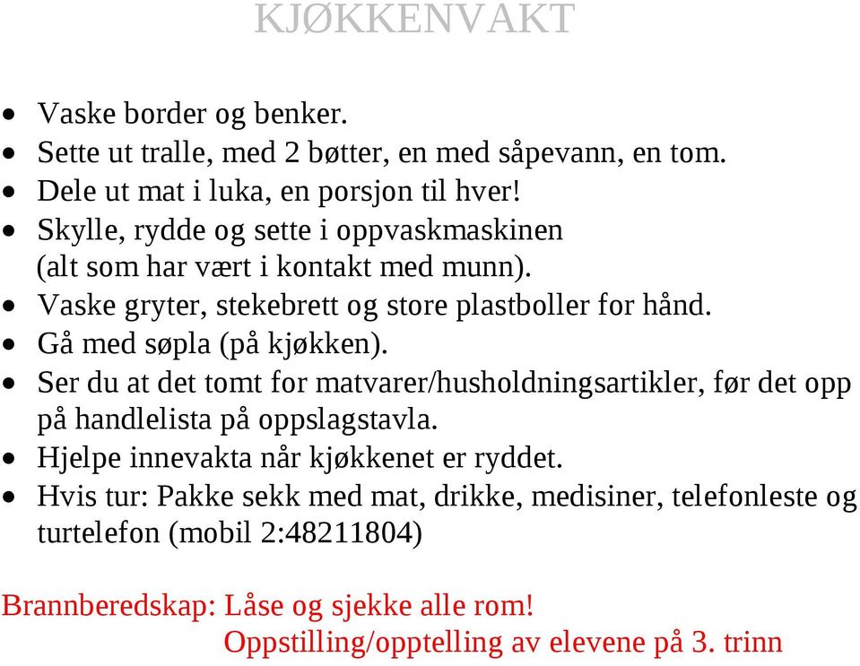 Gå med søpla (på kjøkken). Ser du at det tomt for matvarer/husholdningsartikler, før det opp på handlelista på oppslagstavla.