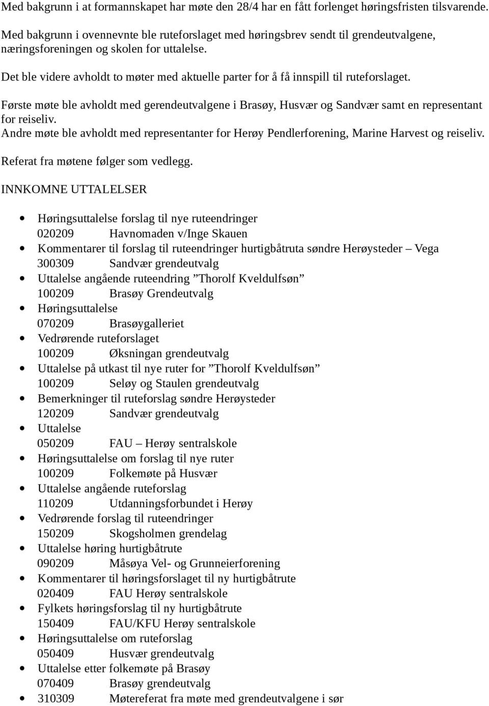 Det ble videre avholdt to møter med aktuelle parter for å få innspill til ruteforslaget. Første møte ble avholdt med gerendeutvalgene i Brasøy, Husvær og Sandvær samt en representant for reiseliv.