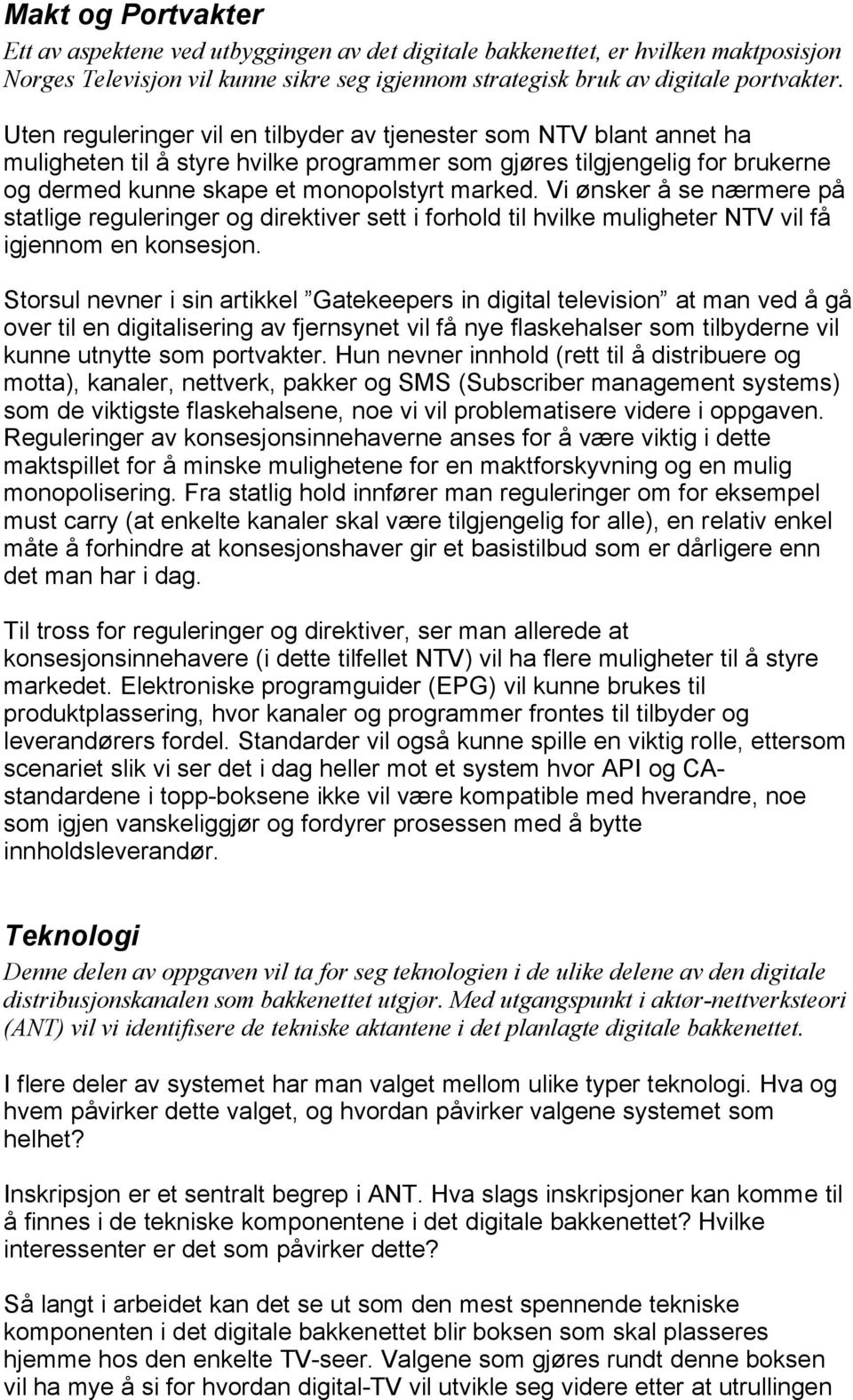 Vi ønsker å se nærmere på statlige reguleringer og direktiver sett i forhold til hvilke muligheter NTV vil få igjennom en konsesjon.