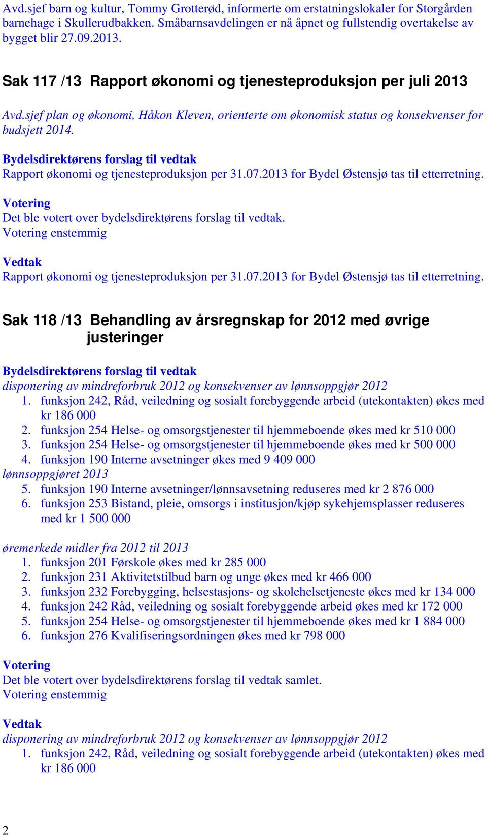 Rapport økonomi og tjenesteproduksjon per 31.07.2013 for Bydel Østensjø tas til etterretning.