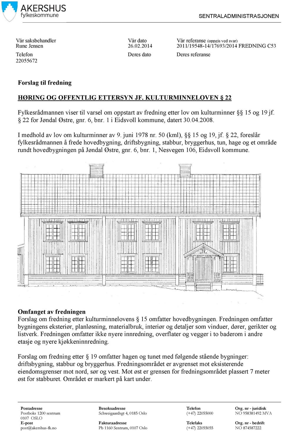 KULTURMINNELOVEN 22 Fylkesrådmannen viser til varsel om oppstart av fredning etter lov om kulturminner 15 og 19 jf. 22 for Jøndal Østre, gnr. 6, bnr. 1 i Eidsvoll kommune, datert 30.04.2008.