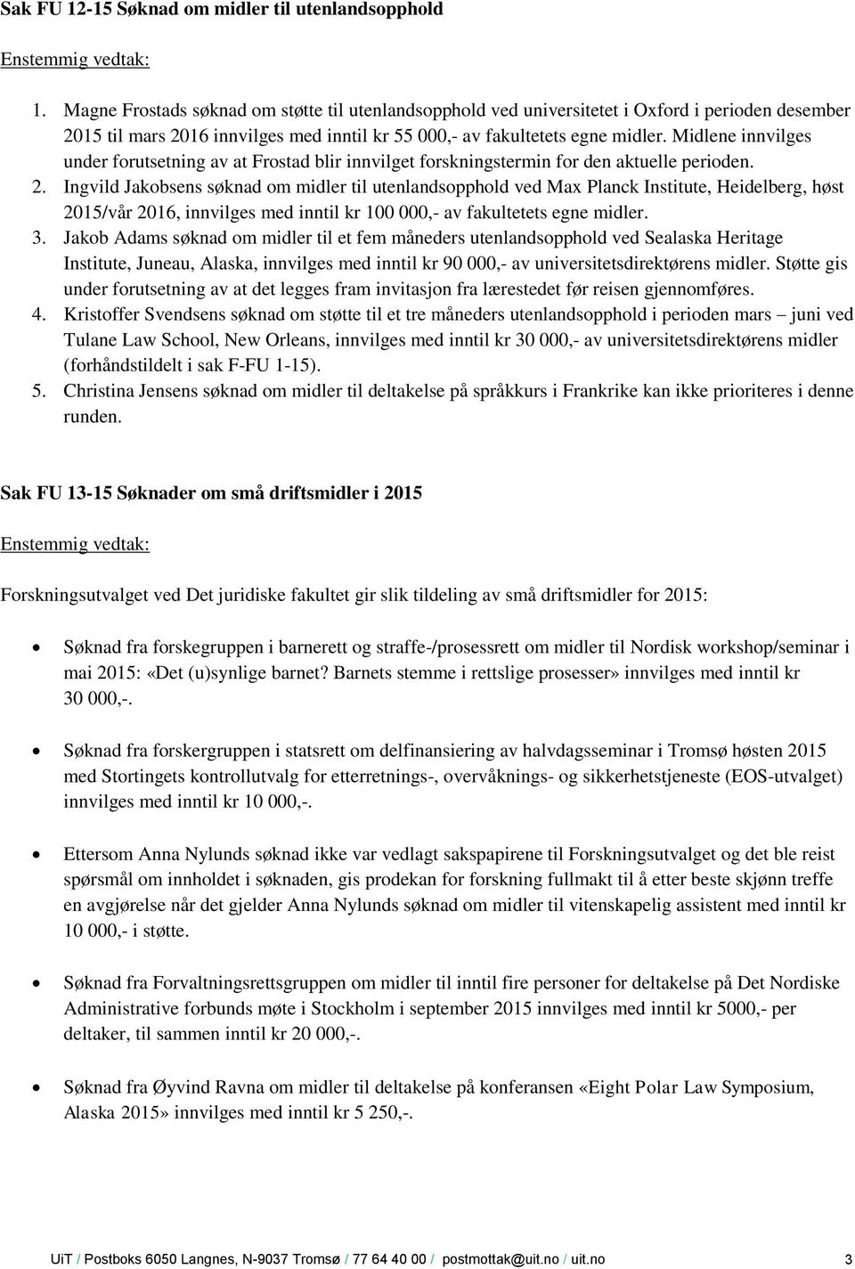 Midlene innvilges under forutsetning av at Frostad blir innvilget forskningstermin for den aktuelle perioden. 2.