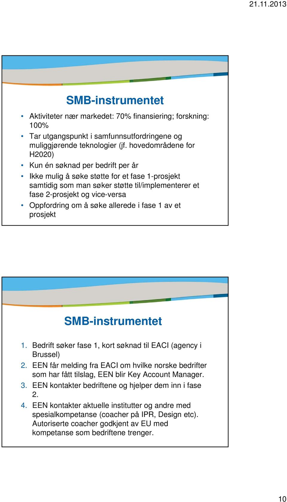 om å søke allerede i fase 1 av et prosjekt SMB-instrumentet 1. Bedrift søker fase 1, kort søknad til EACI (agency i Brussel) 2.