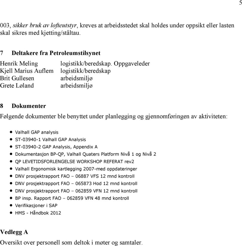 Oppgaveleder Kjell Marius Auflem logistikk/beredskap Brit Gullesen arbeidsmiljø Grete Løland arbeidsmiljø 8 Dokumenter Følgende dokumenter ble benyttet under planlegging og gjennomføringen av