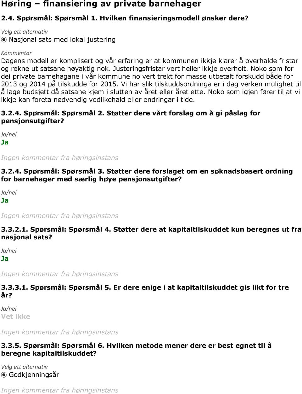 Justeringsfristar vert heller ikkje overholt. Noko som for dei private barnehagane i vår kommune no vert trekt for masse utbetalt forskudd både for 2013 og 2014 på tilskudde for 2015.