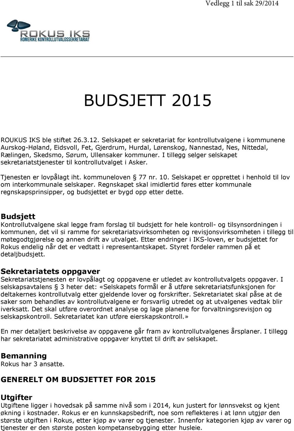 I tillegg selger selskapet sekretariatstjenester til kontrollutvalget i Asker. Tjenesten er lovpålagt iht. kommuneloven 77 nr. 10. Selskapet er opprettet i henhold til lov om interkommunale selskaper.