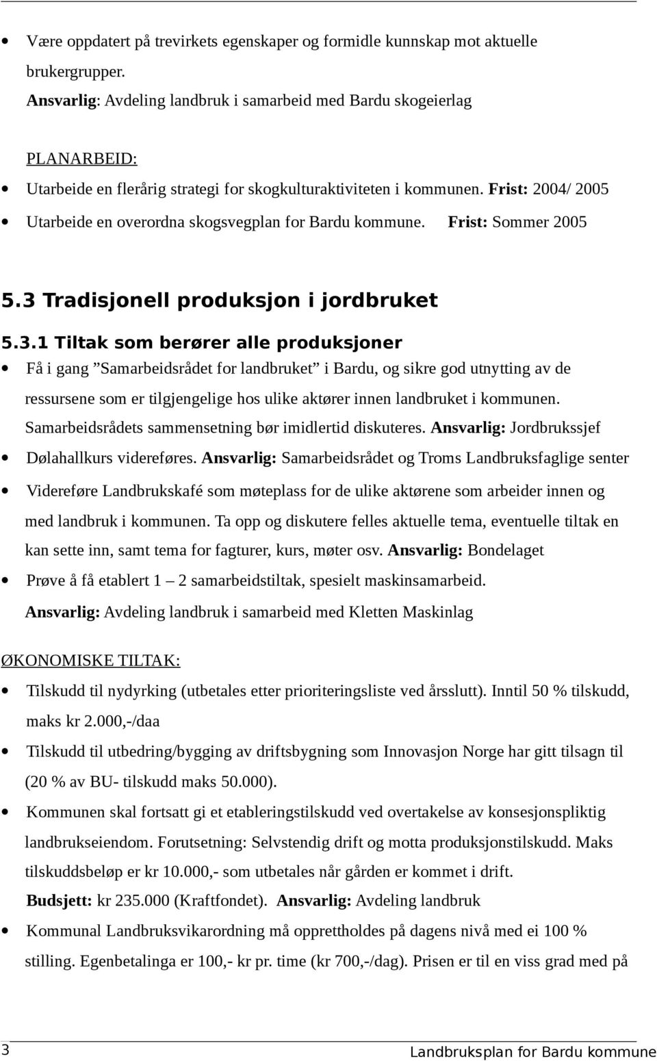 Frist: 2004/ 2005 Utarbeide en overordna skogsvegplan for Bardu kommune. Frist: Sommer 2005 5.3 
