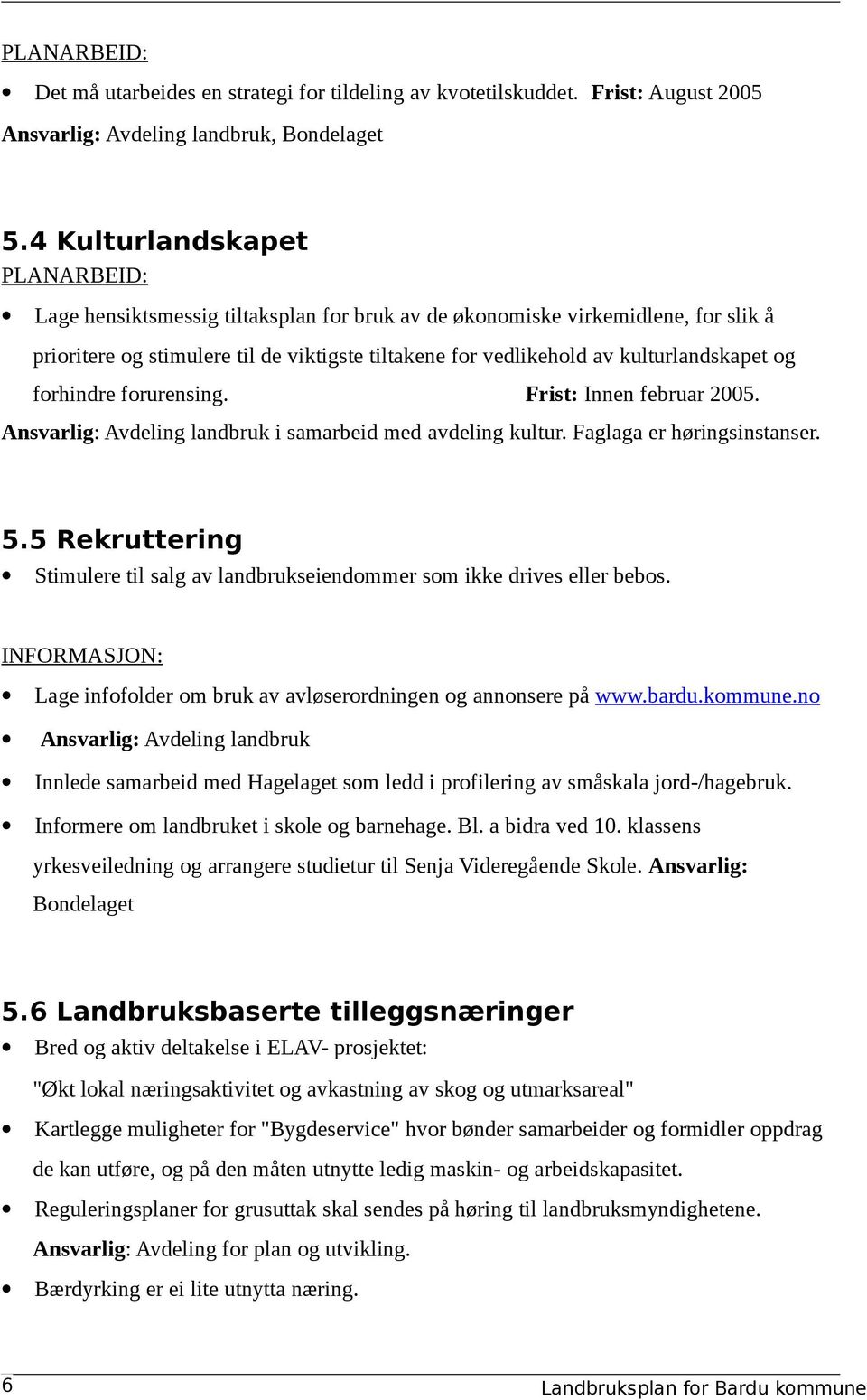 forhindre forurensing. Frist: Innen februar 2005. Ansvarlig: Avdeling landbruk i samarbeid med avdeling kultur. Faglaga er høringsinstanser. 5.